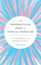 The Transmasculine Guide To Physical Transition: For Trans, Nonbinary, and Other Masculine Folks