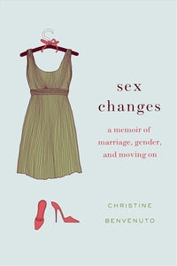 Sex Changes: A Memoir of Marriage, Gender, and Moving On