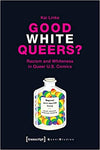 Good White Queers?: Racism and Whiteness in Queer U.S. Comics