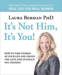 It's Not Him, It's You! How to Take Charge of Your Life and Create the Love and Intimacy You Deserve