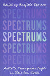 Spectrums: Autistic Transgender in Their Own Words