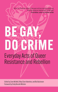 Be Gay, Do Crime: Everyday Acts of Queer Resistance and Rebellion