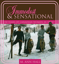 Immodest and Sensational: 150 Years of Canadian Women in Sports