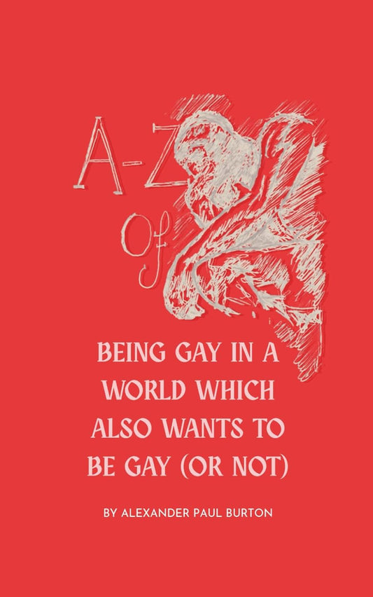 A-Z Of Being Gay In A World Which Also Wants To Be Gay (or Not)