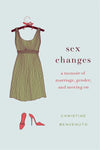 Sex Changes: A Memoir of Marriage, Gender, and Moving On