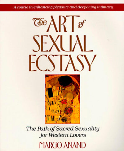 The Art Of Sexual Ecstasy: The Path Of Sacred Sexuality For Western Lovers