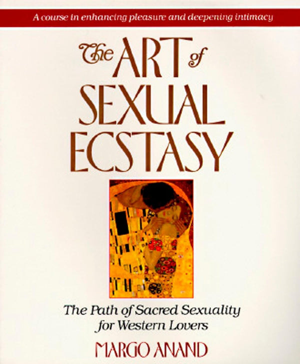 The Art Of Sexual Ecstasy: The Path Of Sacred Sexuality For Western Lovers