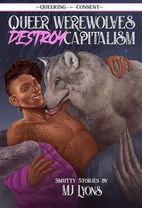 Queer Werewolves Destroy Capitalism: Smutty Stories (Queering Consent)