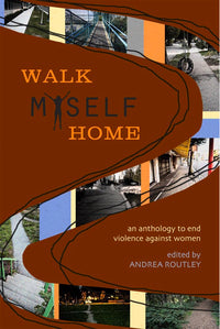 Walk Myself Home: An Anthology to End Violence Against Women