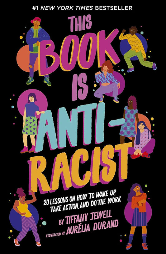 This Book Is Anti-Racist: 20 Lessons on How to Wake Up, Take Action, and Do The Work (Volume 1)