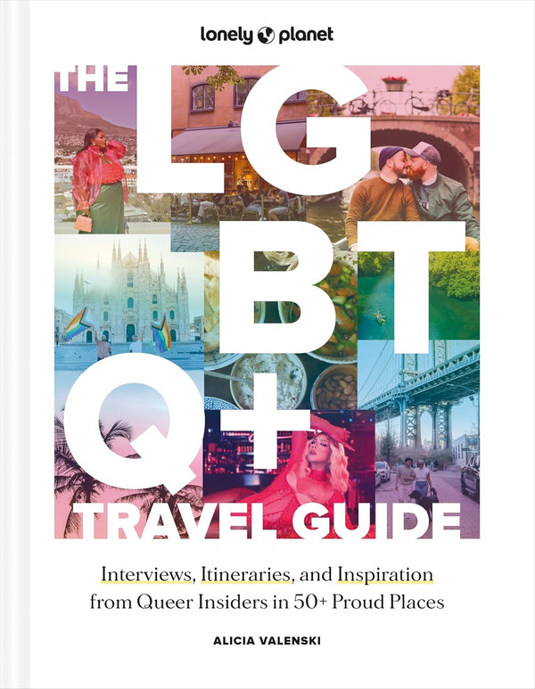 The LGBTQ+ Travel Guide: Interviews, Itineraries, & Inspiration from Insiders in 50 Proud Places Around the Globe