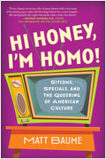 Hi Honey, I'm Homo: Sitcoms, Specials, and the Queering of American Culture