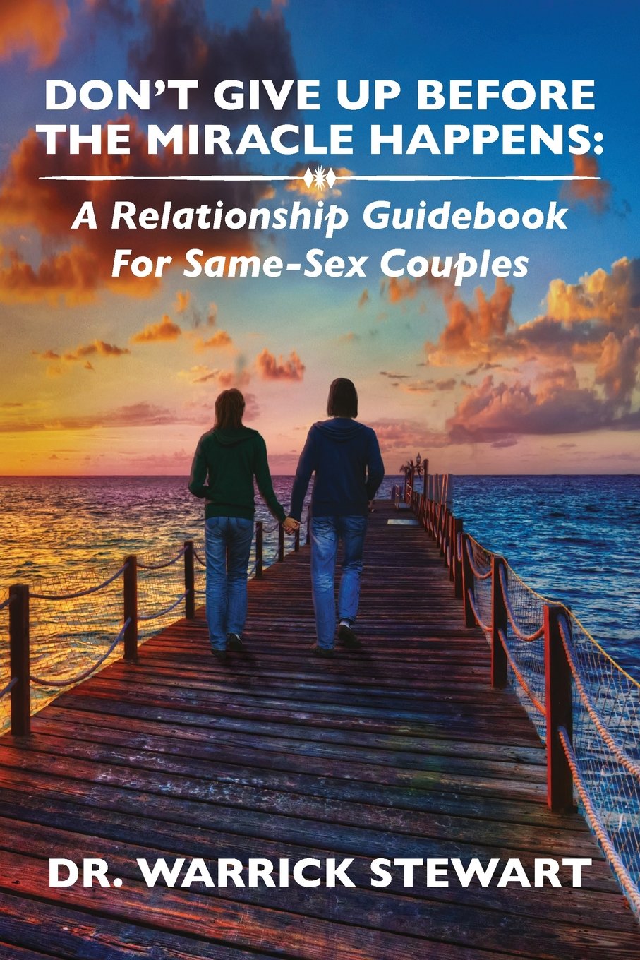 Don't Give Up Before the Miracle Happens: A Relationship Guidebook for Same-Sex Couples