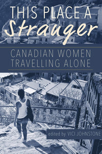 This Place A Stranger: Canadian Women Travelling Alone