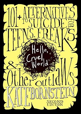 Hello, Cruel World: 101+ Alternatives to Suicide for Teens, Freaks, and Other Outlaws