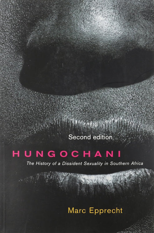 Hungochani, Second Edition: The History of a Dissident Sexuality in Southern Africa