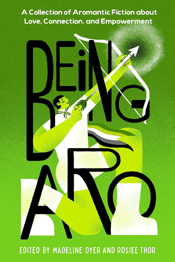Being Aro: A Collection of Aromantic Fiction about Love, Connection, and Empowerment