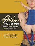 Shibari You Can Use: Japanese Rope Bondage and Erotic Macramé (2nd Edition)