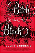 Bitch Is the New Black: A Memoir