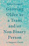 Growing Older as a Trans and/or Non-Binary Person: A Support Guide