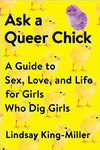 Ask a Queer Chick: A Guide to Sex, Love and Life for Girls Who Dig Girls