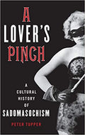 A Lover's Pinch: A Cultural History of Sadomasochism