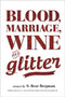 Blood, Marriage, Wine and Glitter