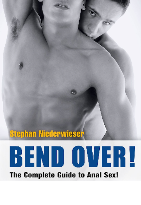 Bend Over: The Complete Guide to Anal Sex