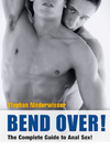 Bend Over: The Complete Guide to Anal Sex