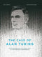 The Case of Alan Turing: The Extraordinary and Tragic Story of the Legendary Codebreaker