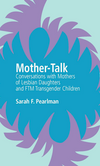 Mother-Talk: Conversations with Mothers of Lesbian Daughters and FTM Transgender Children