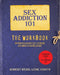 Sex Addiction 101: The Workbook