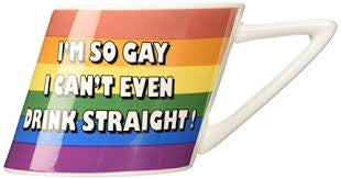 "I'm So Gay I Can't Even Drink Straight" Slanted Mug